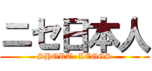ニセ日本人 (SHORT  LEGGS)
