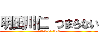 明田川仁 つまらない (attack on titan)