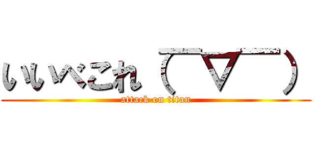 いいべこれ（￣▽￣） (attack on titan)