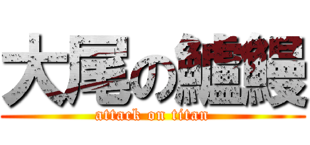 大尾の鱸鰻 (attack on titan)