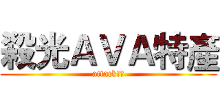 殺光ＡＶＡ特產 (attack特產)