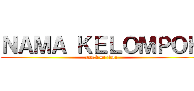 ＮＡＭＡ ＫＥＬＯＭＰＯＫ (attack on titan)