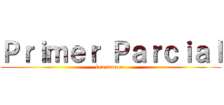 Ｐｒｉｍｅｒ Ｐａｒｃｉａｌ (1ra semana)