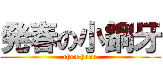 発春の小鋼牙 (chen huan)