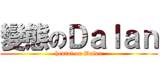 變態のＤａｌａｎ (hentai on Dalan)