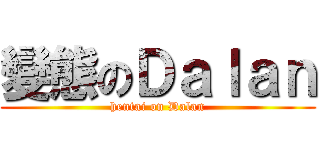 變態のＤａｌａｎ (hentai on Dalan)