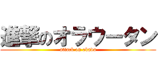 進撃のオラウータン (attack on okada)