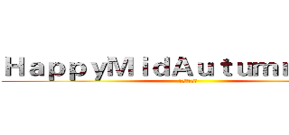 ＨａｐｐｙＭｉｄＡｕｔｕｍｎ ｌｕｌｕ (中秋快乐露露)