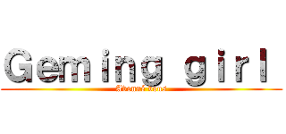 Ｇｅｍｉｎｇ ｇｉｒｌ  (Abonné vous)