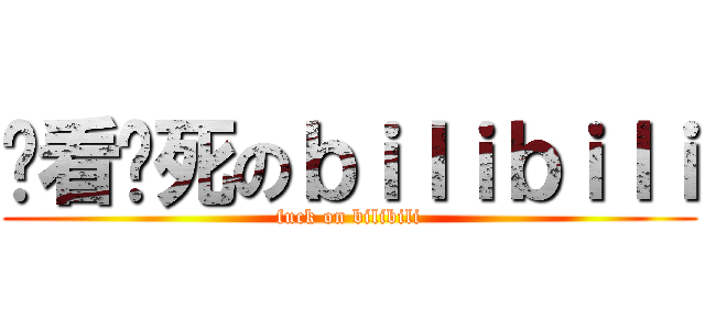谁看谁死のｂｉｌｉｂｉｌｉ (fuck on bilibili)