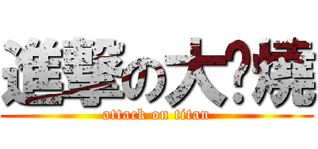 進撃の大屌燒 (attack on titan)