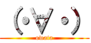 （・∀・） (owata)