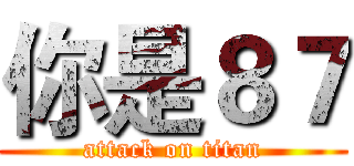 你是８７ (attack on titan)