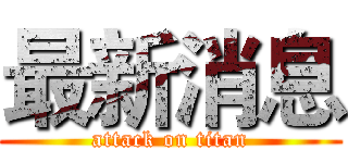 最新消息 (attack on titan)