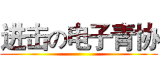 进击の电子青协 ()