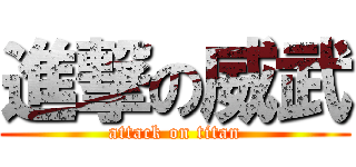 進撃の威武 (attack on titan)