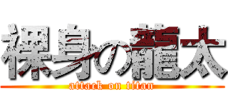 裸身の龍太 (attack on titan)
