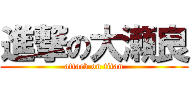 進撃の大瀬良 (attack on titan)