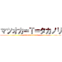 マツオカ＝Ｔ＝タカノリ (matsuoka takanori)