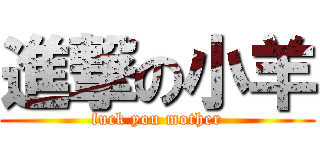 進撃の小羊 (fuck you mother)