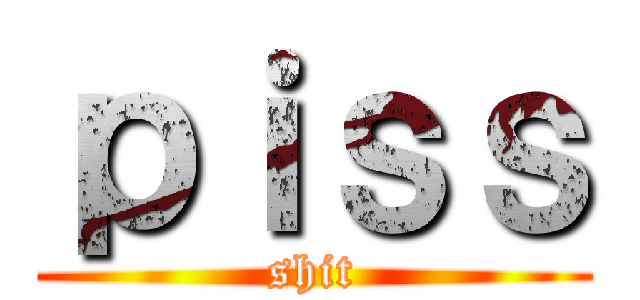ｐｉｓｓ (shit)