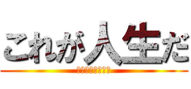 これが人生だ (生きているような)