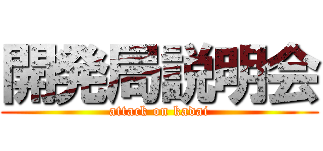 開発局説明会 (attack on kadai)