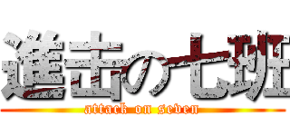 進击の七班 (attack on seven)