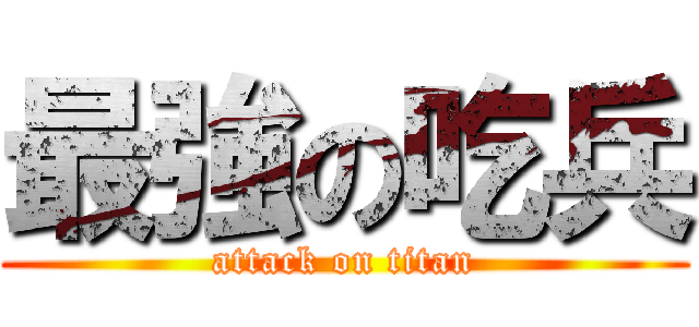 最強の吃兵 (attack on titan)