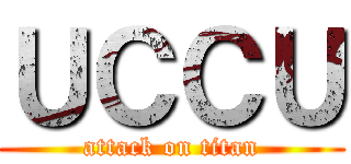 ＵＣＣＵ (attack on titan)