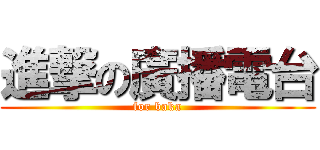 進撃の廣播電台 (for baka)