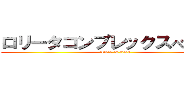 ロリータコンプレックスべじぽちゃ (attack on titan)