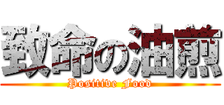 致命の油煎 (Positive Food)