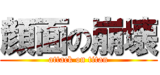 顔面の崩壊 (attack on titan)