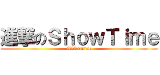 進撃のＳｈｏｗＴｉｍｅ (AVAOnline)