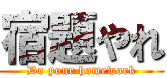 宿題やれ (Do your homework)
