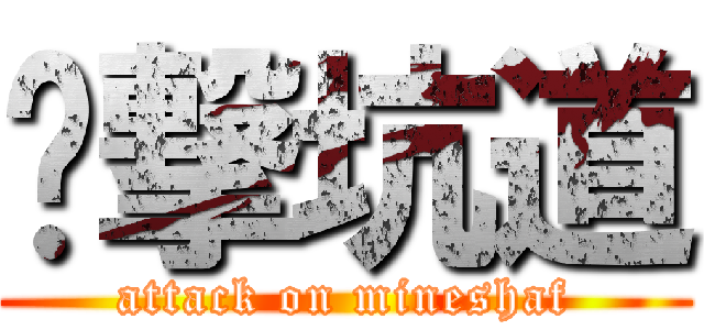 进撃坑道 (attack on mineshaf)