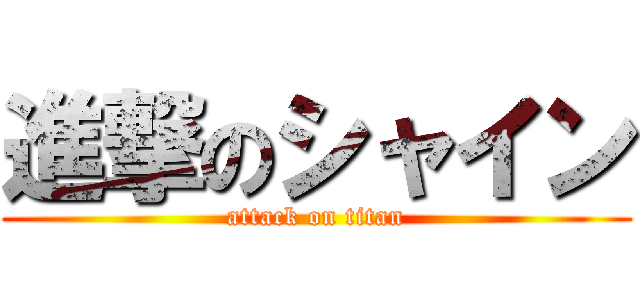進撃のシャイン (attack on titan)
