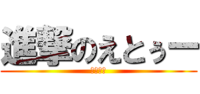 進撃のえとぅー (最強の猿)