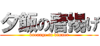 夕飯の唐揚げ (karaage in dinner)