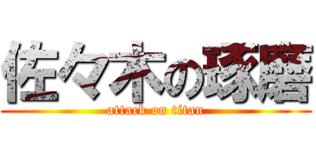 佐々木の琢磨 (attack on titan)