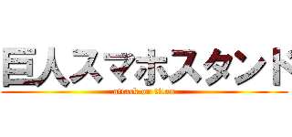 巨人スマホスタンド (attack on titan)