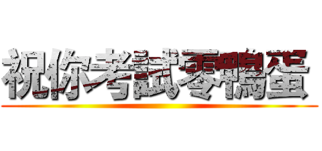 祝你考試零鴨蛋  ()