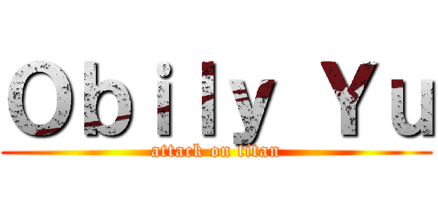 Ｏｂｉｌｙ Ｙｕ (attack on titan)