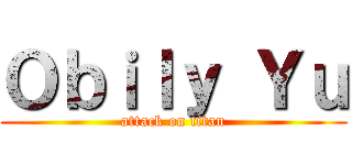 Ｏｂｉｌｙ Ｙｕ (attack on titan)