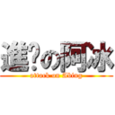 進擊の阿冰 (attack on Abing)