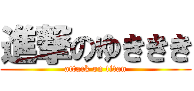進撃のゆききき (attack on titan)