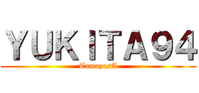 ＹＵＫＩＴＡ９４ (TamazusA)
