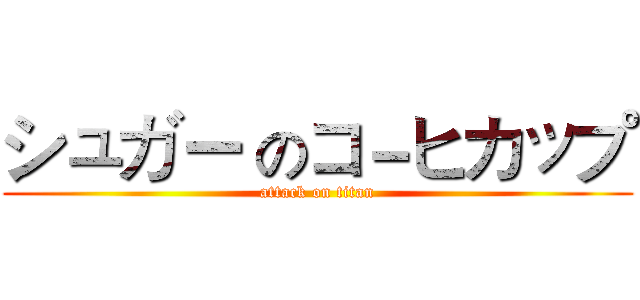 シュガー のコ－ヒカップ (attack on titan)