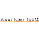 Ａｍｅｒｉｃａｎ ｆｏｏｔｂａｌｌ (American football)